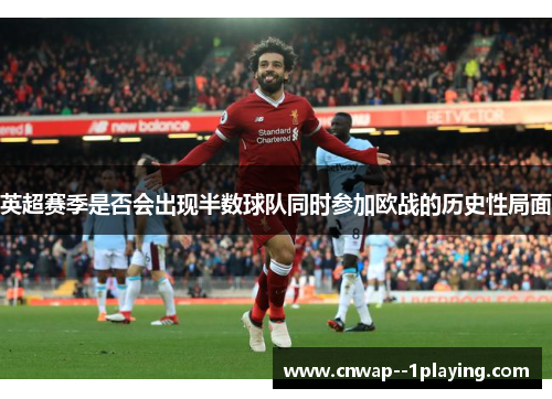 英超赛季是否会出现半数球队同时参加欧战的历史性局面