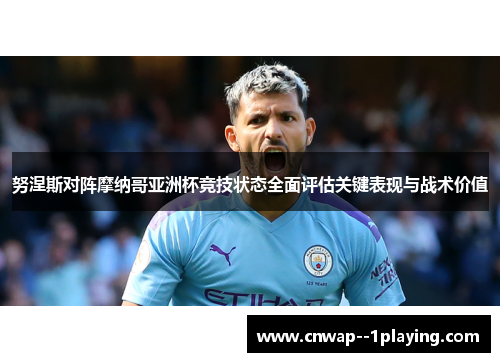 努涅斯对阵摩纳哥亚洲杯竞技状态全面评估关键表现与战术价值